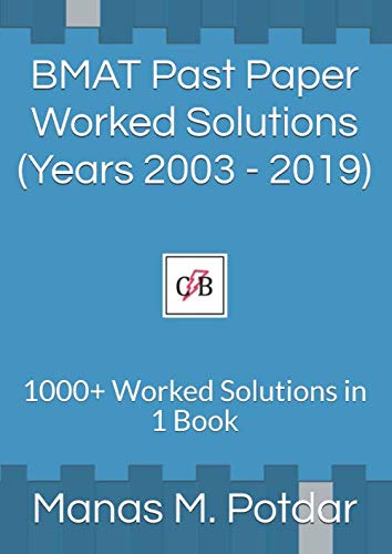 BMAT Past Paper Worked Solutions (Years 2003 - 2019): 1000+ Worked Solutions in 1 Book (BMAT Past Paper Worked Solutions by Manas Potdar) by Manas M. Potdar
