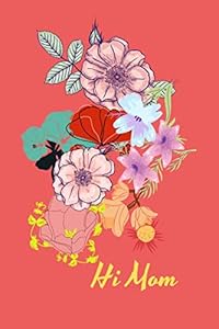 Hi Mom: PASTEL FLOWERS: Dare to Be Different: Give the PERFECT GIFT BOOK TO MOM: Plenty of Pages to Write On & Better Than Just a Greeting Card!