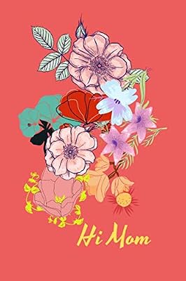Hi Mom: PASTEL FLOWERS: Dare to Be Different: Give the PERFECT GIFT BOOK TO MOM: Plenty of Pages to Write On & Better Than Just a Greeting Card!