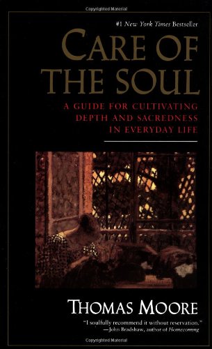 Care of the Soul : A Guide for Cultivating Depth and Sacredness in Everyday Life by Thomas Moore