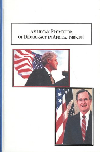 American Promotion of Democracy in Africa, 1988-2000: A Comparison of the Presidential Administrations of George H. W. Bush and William J. Clinton by Eric E. Otenyo
