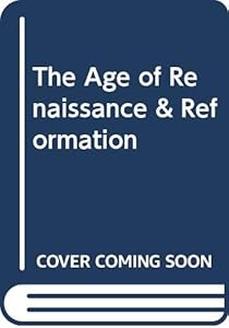 The Age of Renaissance & Reformation by Charles G. Nauert