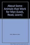 About Some Animals that Work for Man (Look, Read, Learn)