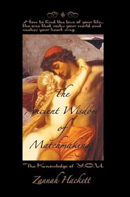 The Ancient Wisdom of Matchmaking: How to Find the Love of Your Life. . .the One That Rocks Your World and Makes Your Heart Sing
