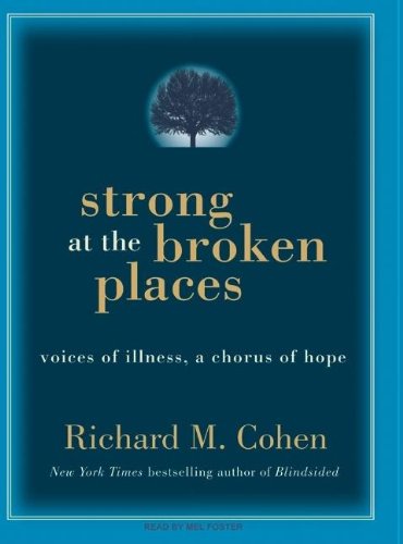 Strong at the Broken Places: Voices of Illness, a Chorus of Hope by Richard M. Cohen