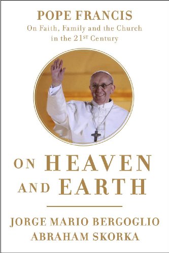 On Heaven and Earth: Pope Francis on Faith, Family, and the Church in the Twenty-First Century by Jorge Mario Bergoglio