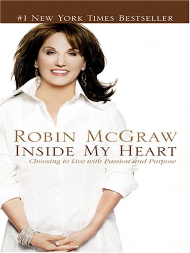 Inside My Heart: Choosing to Live With Passion and Purpose by Robin McGraw