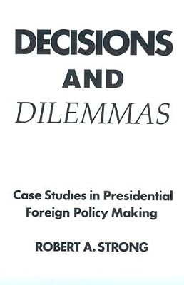 Decisions and Dilemmas: Case Studies In Presidential Foreign Policy Making