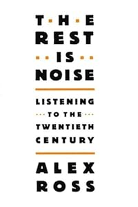 The Rest Is Noise: Listening to the Twentieth Century