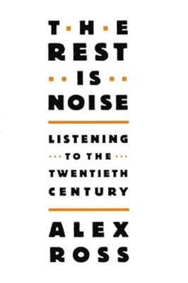The Rest Is Noise: Listening to the Twentieth Century