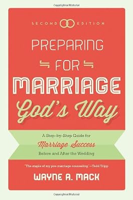 Preparing for Marriage Gods Way: A Step-by-Step Guide for Marriage Success Before and After the Wedding, 2d. Ed.