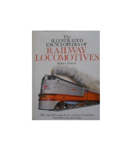 The Illustrated Encyclopedia of Railway Locomotives by Robert Tufnell