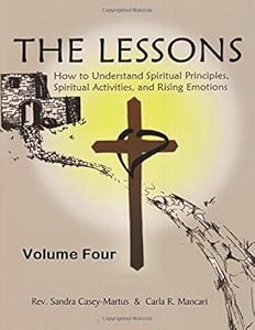 THE LESSONS: HOW TO UNDERSTAND SPIRITUAL PRINCIPLES, SPIRITUAL ACTIVITIES, AND RISING EMOTIONS; VOLUME FOUR by REVEREND SANDRA CASEY-MARTUS