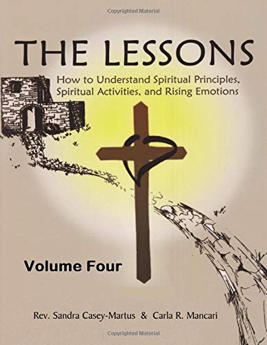 THE LESSONS: HOW TO UNDERSTAND SPIRITUAL PRINCIPLES, SPIRITUAL ACTIVITIES, AND RISING EMOTIONS; VOLUME FOUR by REVEREND SANDRA CASEY-MARTUS
