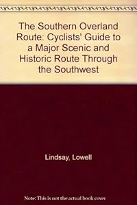 The Southern Overland Route: Cyclists' Guide to a Major Scenic and Historic Route Through the Southwest by Lowell Lindsay