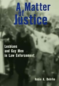 A Matter of Justice: Lesbians and Gay Men in Law Enforcement by Robin Buhrke