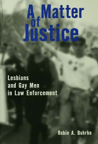 A Matter of Justice: Lesbians and Gay Men in Law Enforcement by Robin Buhrke