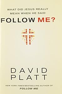 What Did Jesus Really Mean When He Said Follow Me? by David Platt