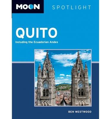 Moon Spotlight Quito: Including the Ecuadorian Andes by Ben Westwood