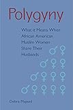 Debra Majeed, "Polygyny: What it Means When African American Muslim Women Share Their Husbands" (UP of Florida, 2015)