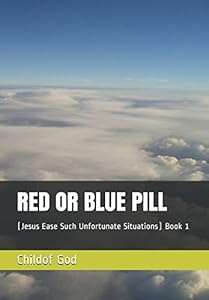 RED OR BLUE PILL: (Jesus Ease Such Unfortunate Situations) Book 1 by Childof God
