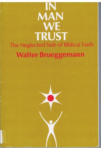 In man we trust: The neglected side of Biblical faith by Walter Brueggemann