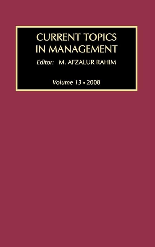 Current Topics in Management: Volume 13, Global Perspectives on Strategy, Behavior, and Performance by M. Afzalur Rahim