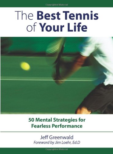 The Best Tennis of Your Life: 50 Mental Strategies for Fearless Performance by Jeff Greenwald