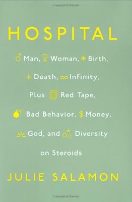 Hospital: Man, Woman, Birth, Death, Infinity, Plus Red Tape, Bad Behavior, Money, God and Diversity on Steroids
