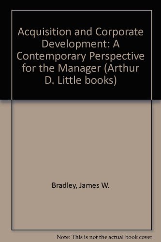 Acquisition and corporate development: A contemporary perspective for the manager by James W Bradley
