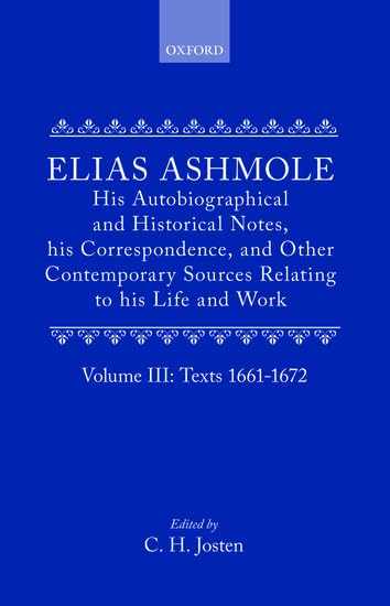 Elias Ashmole: His Autobiographical and Historical Notes, his Correspondence, and Other Contemporary Sources Relating to his Life and Work, Vol. 3: Texts 1661-1672 by Elias Ashmole