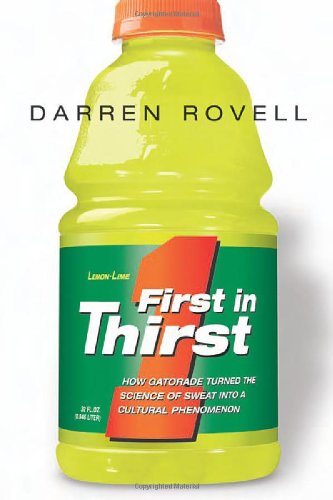 First in Thirst: How Gatorade Turned the Science of Sweat Into a Cultural Phenomenon by Darren Rovell
