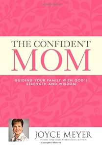 The Confident Mom: Guiding Your Family with God's Strength and Wisdom