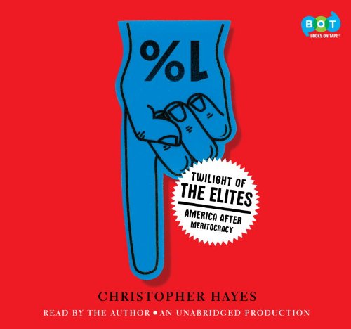 Twilight of the Elites: America After Meritocracy by Christopher Hayes