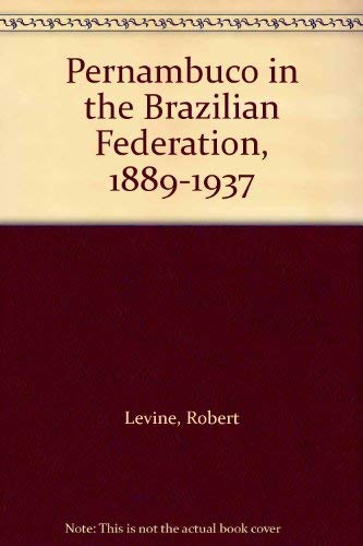 Pernambuco in the Brazilian Federation, 1889-1937 by Robert M Levine