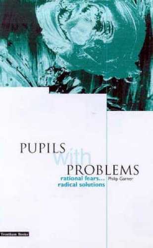 Pupils with Problems: Rational Fears...Radical Solutions by Philip Garner