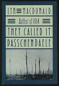 They Called It Passchendaele: The Story of the Third Battle of Ypres and the Men Who Fought in It by Lyn MacDonald