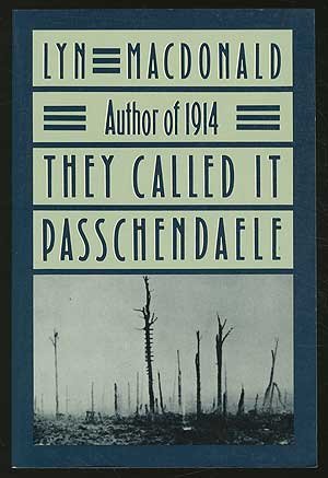 They Called It Passchendaele: The Story of the Third Battle of Ypres and the Men Who Fought in It by Lyn MacDonald