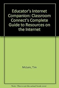 Educator's Internet Companion: Classroom Connect's Complete Guide to Resources on the Internet by Tim McLain