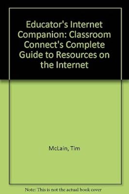 Educator's Internet Companion: Classroom Connect's Complete Guide to Resources on the Internet