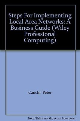 Steps For Implementing Local Area Networks: A Business Guide (Wiley Professional Computing)