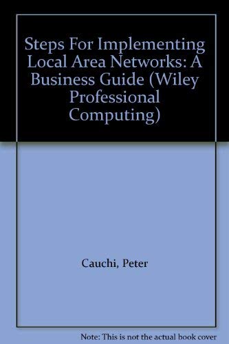 Steps For Implementing Local Area Networks: A Business Guide (Wiley Professional Computing) by Peter Cauchi