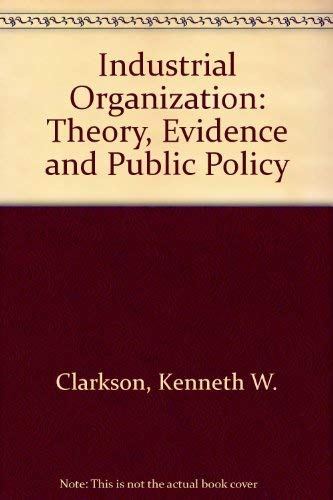 Industrial Organization: Theory, Evidence and Public Policy by Kenneth W. Clarkson