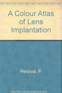 A Colour Atlas and Textbook of Lens Implantation by Piers Percival MA MB BChir FRCS DO
