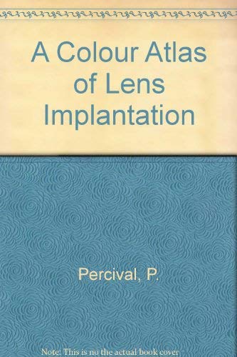 A Colour Atlas and Textbook of Lens Implantation by Piers Percival MA MB BChir FRCS DO