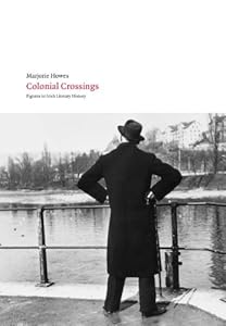 Colonial Crossings: Figures in Irish Literary History (Field Day Files Book 2) by Marjorie Howes