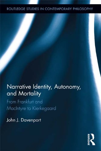 Narrative Identity, Autonomy, and Mortality: From Frankfurt and MacIntyre to Kierkegaard (Routledge Studies in Contemporary Philosophy) by John J. Davenport