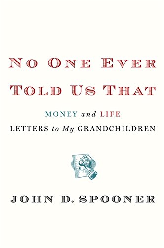 No One Ever Told Us That: Money and Life Letters to My Grandchildren by John D. Spooner