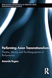 Amanda Rogers, "Performing Asian Transnationalisms: Theatre, Identity and the Geographies of Performance" (Routledge, 2015)