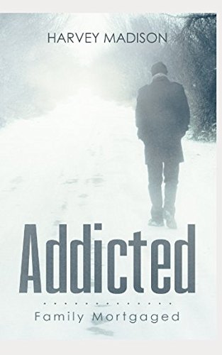 Addicted: Family Mortgaged by Harvey Madison
